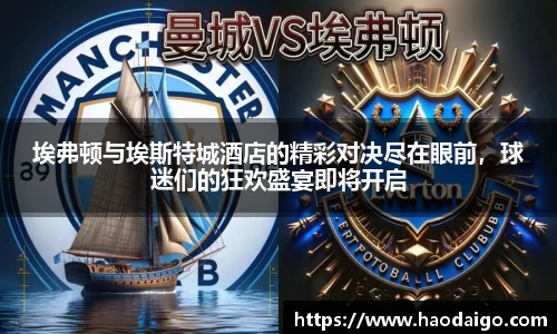 埃弗顿与埃斯特城酒店的精彩对决尽在眼前，球迷们的狂欢盛宴即将开启
