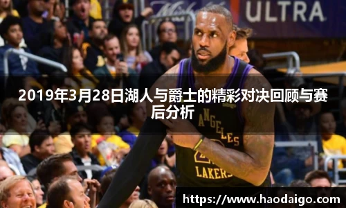 2019年3月28日湖人与爵士的精彩对决回顾与赛后分析