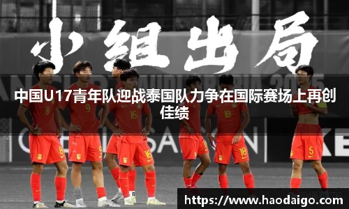 中国U17青年队迎战泰国队力争在国际赛场上再创佳绩