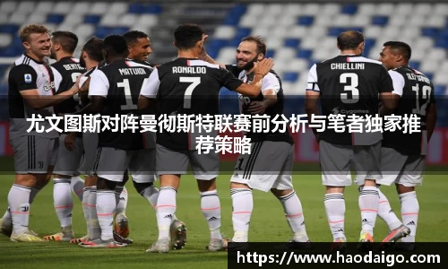 尤文图斯对阵曼彻斯特联赛前分析与笔者独家推荐策略