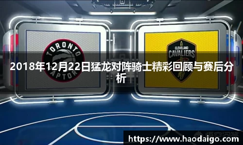 2018年12月22日猛龙对阵骑士精彩回顾与赛后分析